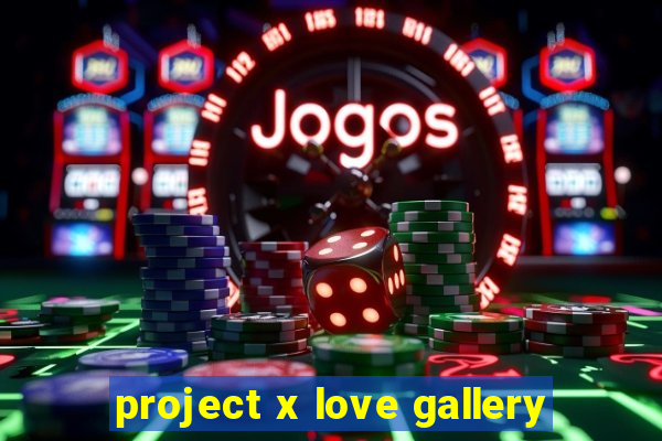 project x love gallery